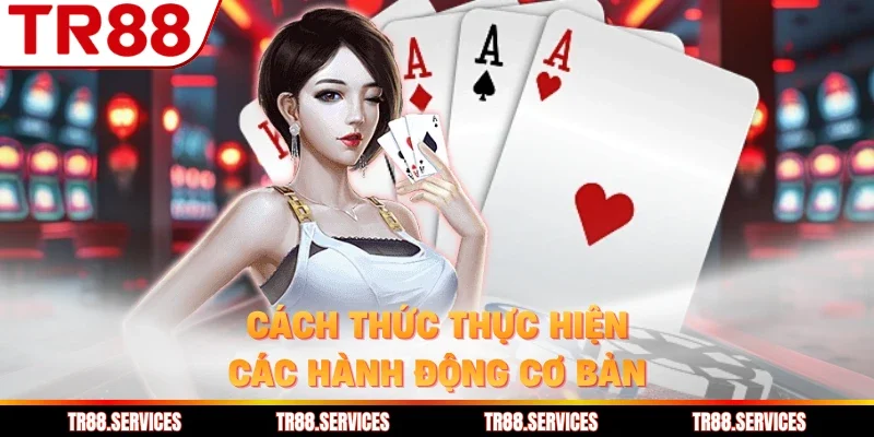 Cách thức thực hiện các hành động cơ bản
