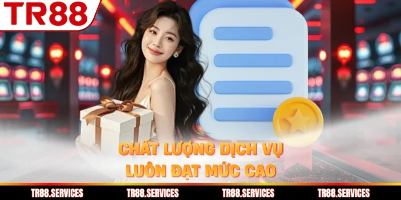 Chất lượng dịch vụ luôn đạt mức cao